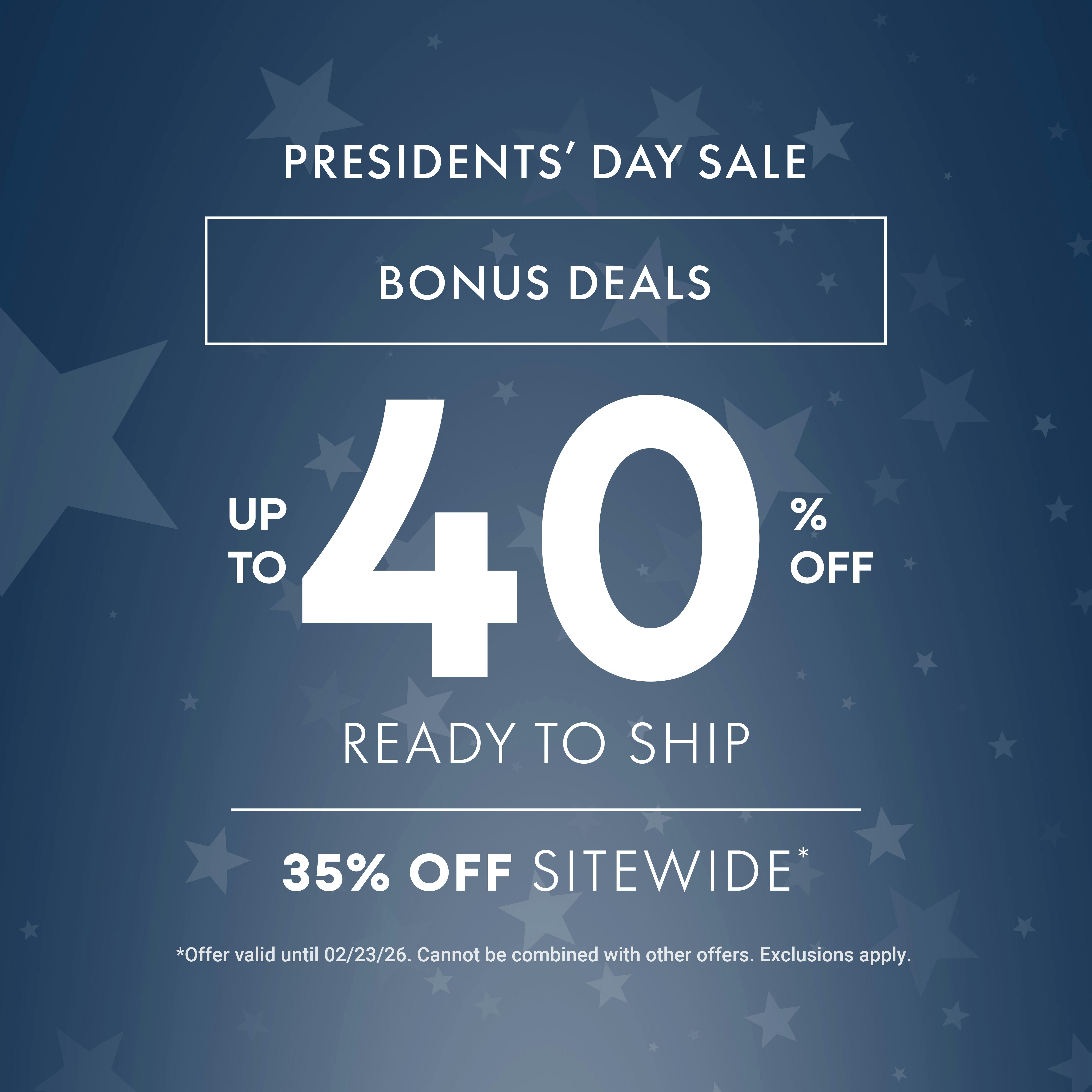 presidents day bonus deal upto 40% off select ready to ship pieces. 35% off sitewide. On blue bg with stars.